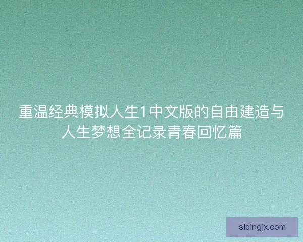 重温经典模拟人生1中文版的自由建造与人生梦想全记录青春回忆篇