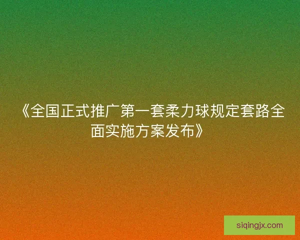 《全国正式推广第一套柔力球规定套路全面实施方案发布》